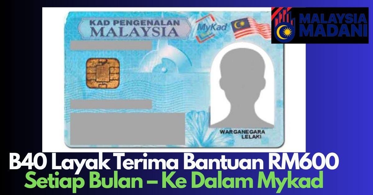 B40 Layak Terima Bantuan RM600 Setiap Bulan – Ke Dalam Mykad